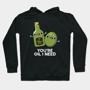 You're Oil I Need Cute Olive Oil Pun Hoodie